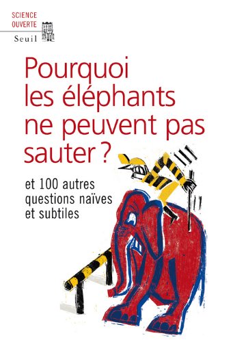 Pourquoi les éléphants ne peuvent pas sauter ? Et 100 autres questions naïves et subtiles