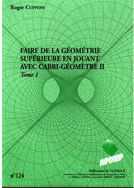 Faire de la géométrie sup. en jouant avec cabri-géomètre tome 1