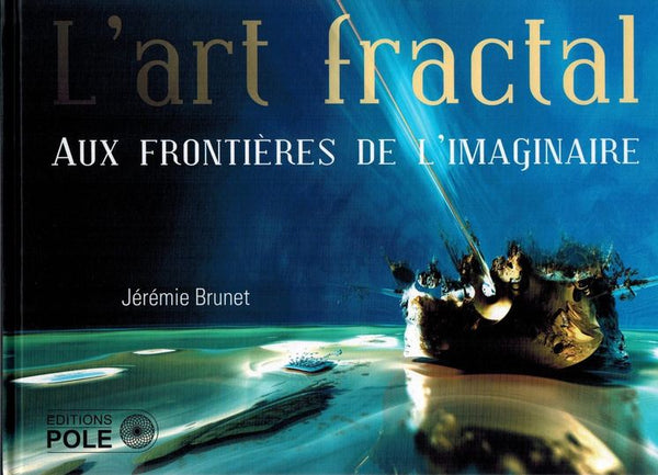 L' art fractal - aux frontieres de l'imaginaire